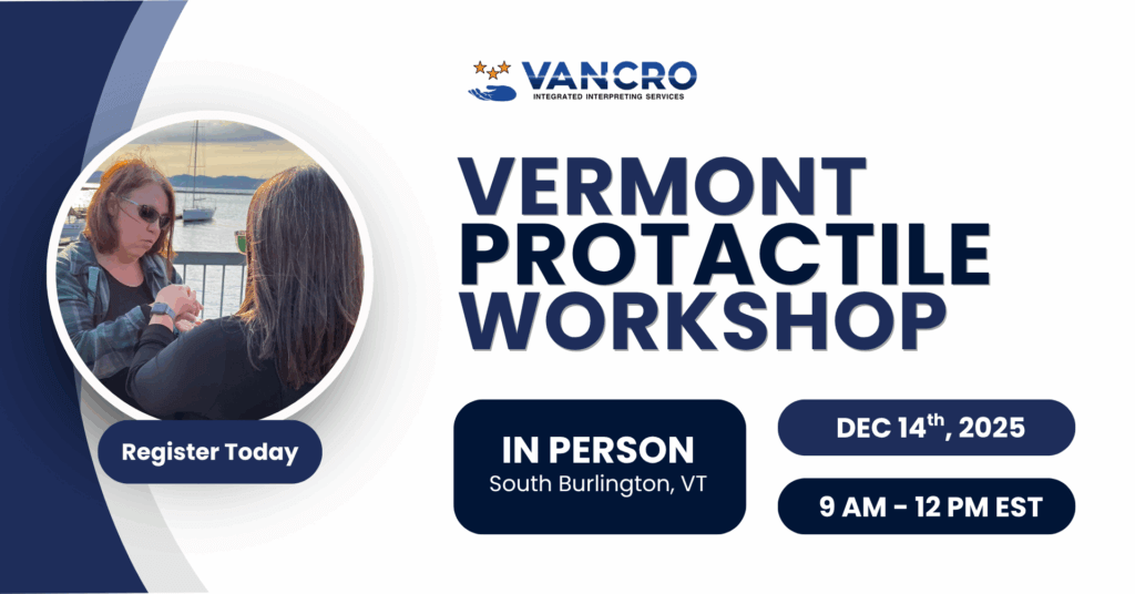A banner with an image of two individuals using Protactile communication with a sailboat and water in the background is on the left side of the banner in a circle. Text underneath the image and the rest of the banner says “Register Today. Vermont Protactile Workshop. In person, South Burlington, VT. Dec 14th, 2025. 9 AM – 12 PM EST. Vancro Integrated Interpreting Services logo is centered at the top.